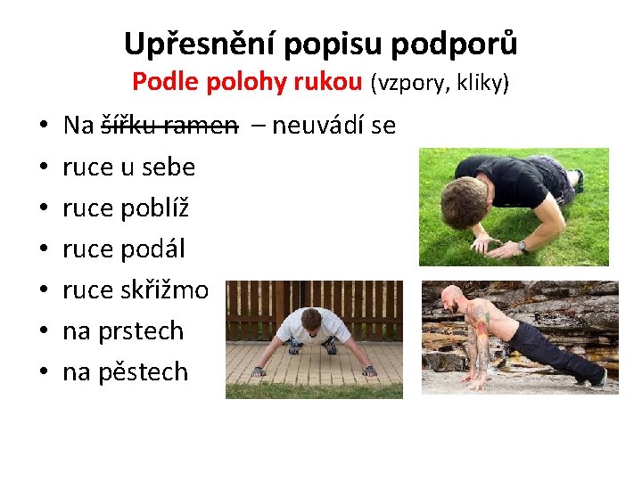 Upřesnění popisu podporů Podle polohy rukou (vzpory, kliky) • • Na šířku ramen –