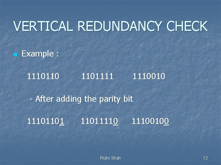 VERTICAL REDUNDANCY CHECK n Example : 1110110 1101111 1110010 - After adding the parity