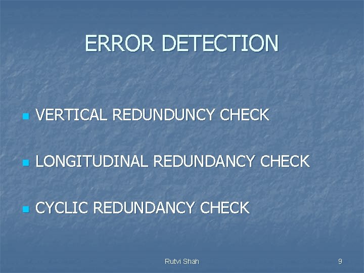 ERROR DETECTION n VERTICAL REDUNDUNCY CHECK n LONGITUDINAL REDUNDANCY CHECK n CYCLIC REDUNDANCY CHECK