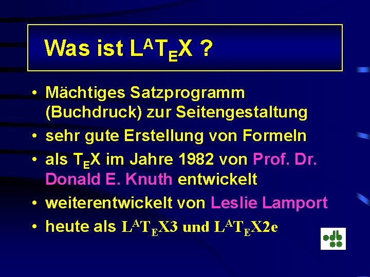 Was ist LATEX ? • Mächtiges Satzprogramm (Buchdruck) zur Seitengestaltung • sehr gute Erstellung
