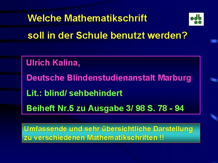 Welche Mathematikschrift soll in der Schule benutzt werden? Ulrich Kalina, Deutsche Blindenstudienanstalt Marburg Lit.