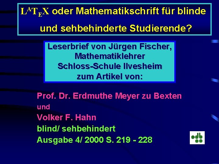 LATEX oder Mathematikschrift für blinde und sehbehinderte Studierende? Leserbrief von Jürgen Fischer, Mathematiklehrer Schloss-Schule