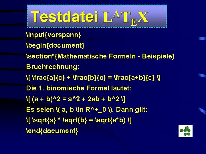 Testdatei A L T EX input{vorspann} begin{document} section*{Mathematische Formeln - Beispiele} Bruchrechnung: [ frac{a}{c}