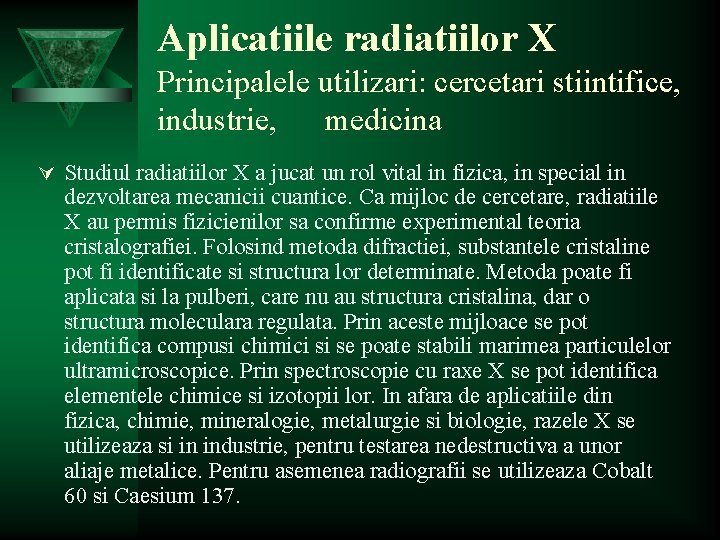 Aplicatiile radiatiilor X Principalele utilizari: cercetari stiintifice, industrie, medicina Ú Studiul radiatiilor X a