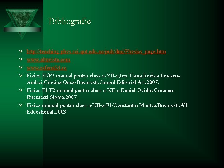 Bibliografie Ú http: //teaching. phys. sci. qut. edu. au/pub/dmi/Physics_page. htm Ú www. altavista. com