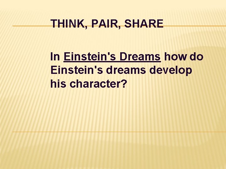 THINK, PAIR, SHARE In Einstein's Dreams how do Einstein's dreams develop his character? 