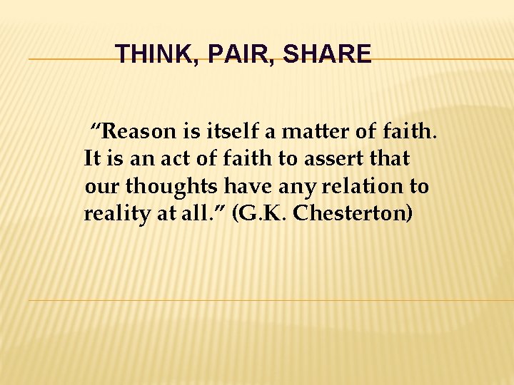 THINK, PAIR, SHARE “Reason is itself a matter of faith. It is an act