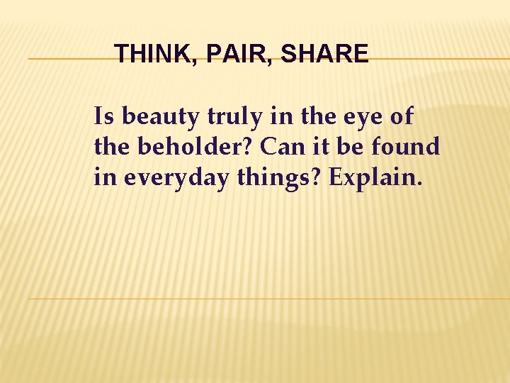 THINK, PAIR, SHARE Is beauty truly in the eye of the beholder? Can it