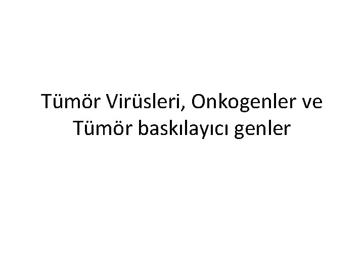 Tümör Virüsleri, Onkogenler ve Tümör baskılayıcı genler 