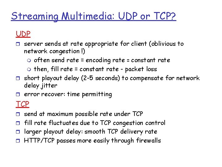 Streaming Multimedia: UDP or TCP? UDP r server sends at rate appropriate for client