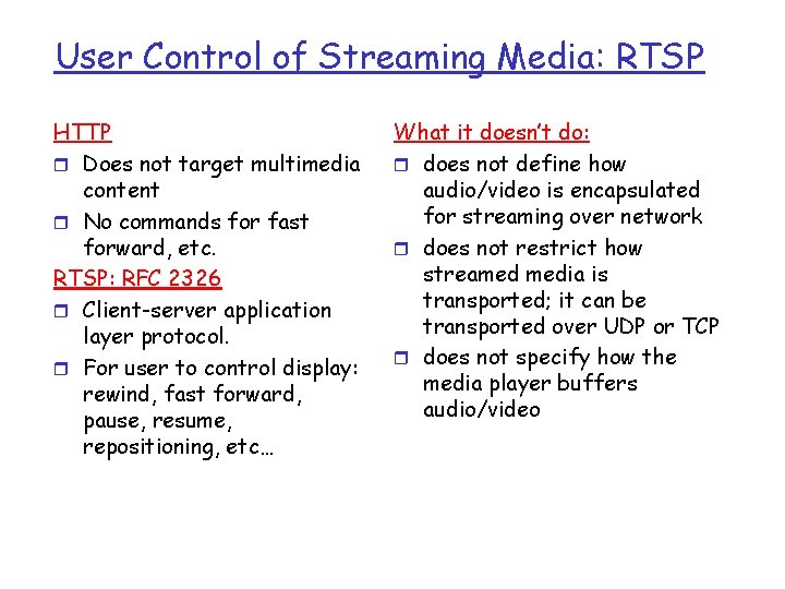 User Control of Streaming Media: RTSP HTTP r Does not target multimedia content r