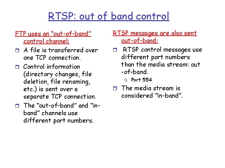 RTSP: out of band control FTP uses an “out-of-band” control channel: r A file