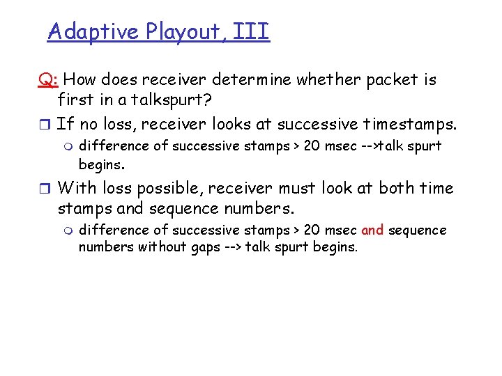 Adaptive Playout, III Q: How does receiver determine whether packet is first in a