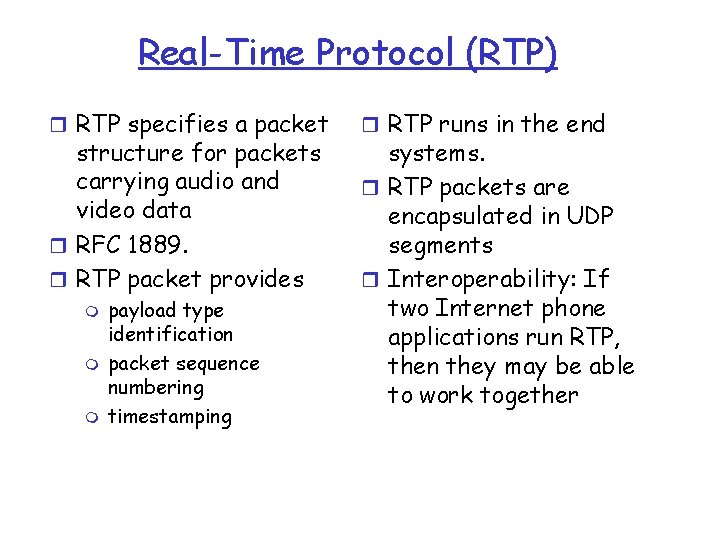 Real-Time Protocol (RTP) r RTP specifies a packet structure for packets carrying audio and