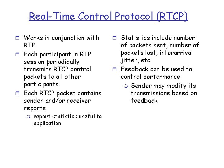 Real-Time Control Protocol (RTCP) r Works in conjunction with RTP. r Each participant in