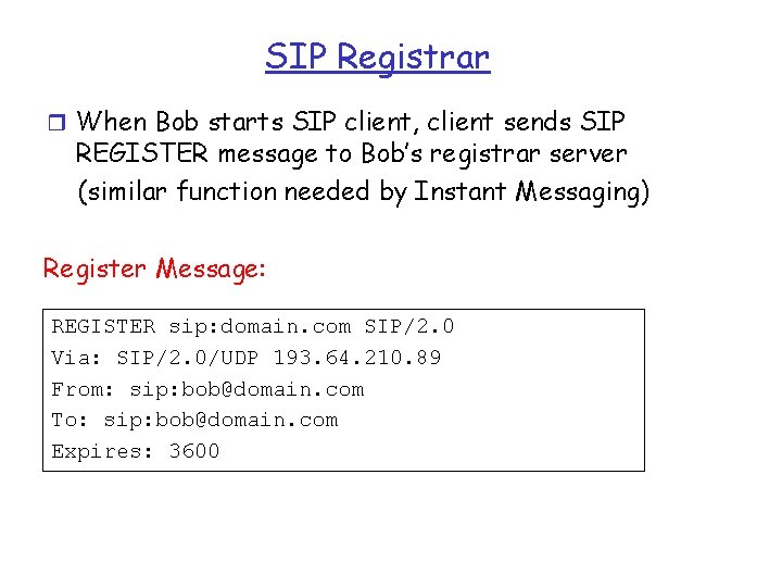 SIP Registrar r When Bob starts SIP client, client sends SIP REGISTER message to