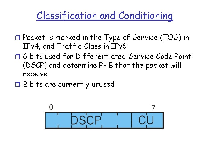 Classification and Conditioning r Packet is marked in the Type of Service (TOS) in