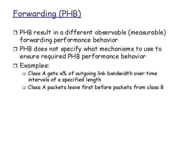 Forwarding (PHB) r PHB result in a different observable (measurable) forwarding performance behavior r