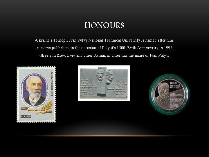 HONOURS -Ukraine's Ternopil Ivan Pul'uj National Technical University is named after him. -A stamp