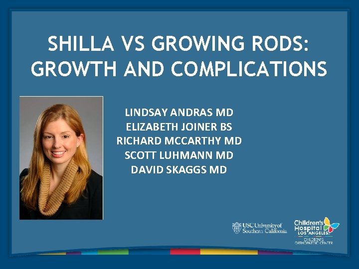 SHILLA VS GROWING RODS: GROWTH AND COMPLICATIONS LINDSAY ANDRAS MD ELIZABETH JOINER BS RICHARD