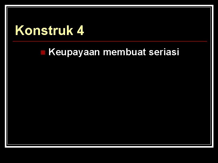 Konstruk 4 n Keupayaan membuat seriasi Konstruk 4 n Keupayaan membuat seriasi