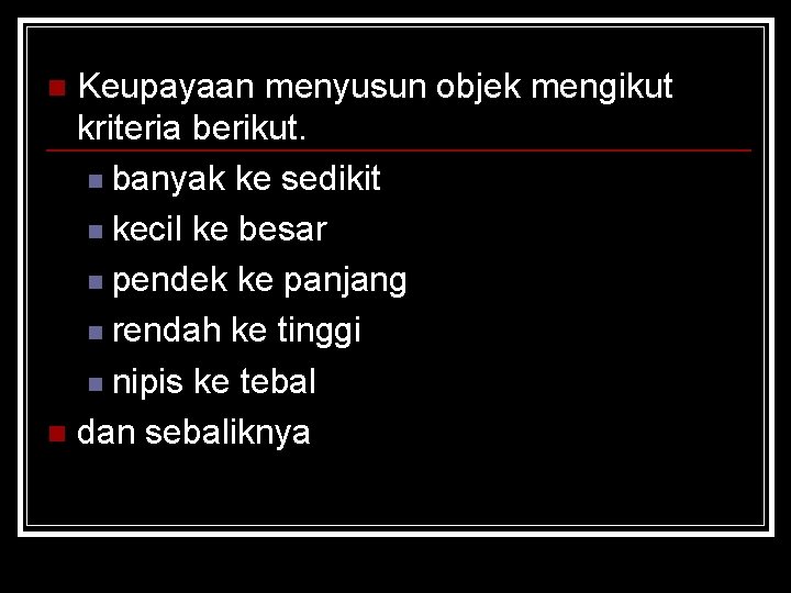 Keupayaan menyusun objek mengikut kriteria berikut. n banyak ke sedikit n kecil ke besar