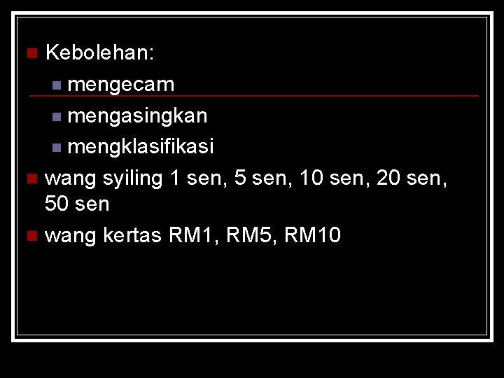 Kebolehan: n mengecam n mengasingkan n mengklasifikasi n wang syiling 1 sen, 5 sen, Kebolehan: n mengecam n mengasingkan n mengklasifikasi n wang syiling 1 sen, 5 sen,