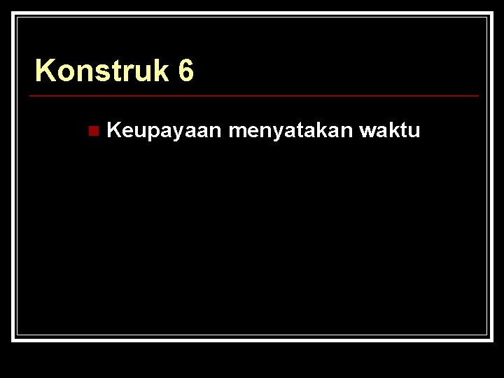 Konstruk 6 n Keupayaan menyatakan waktu Konstruk 6 n Keupayaan menyatakan waktu