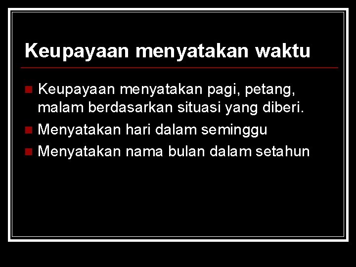 Keupayaan menyatakan waktu Keupayaan menyatakan pagi, petang, malam berdasarkan situasi yang diberi. n Menyatakan