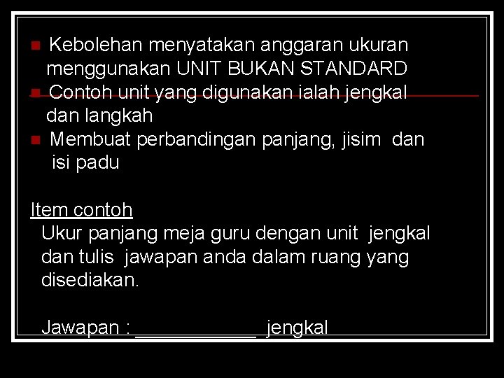 Kebolehan menyatakan anggaran ukuran menggunakan UNIT BUKAN STANDARD n Contoh unit yang digunakan ialah Kebolehan menyatakan anggaran ukuran menggunakan UNIT BUKAN STANDARD n Contoh unit yang digunakan ialah