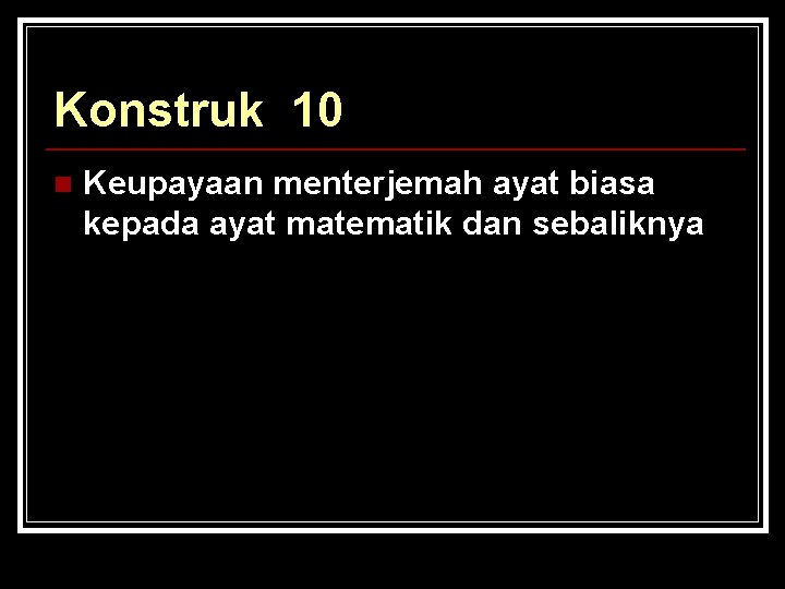 Konstruk 10 n Keupayaan menterjemah ayat biasa kepada ayat matematik dan sebaliknya 