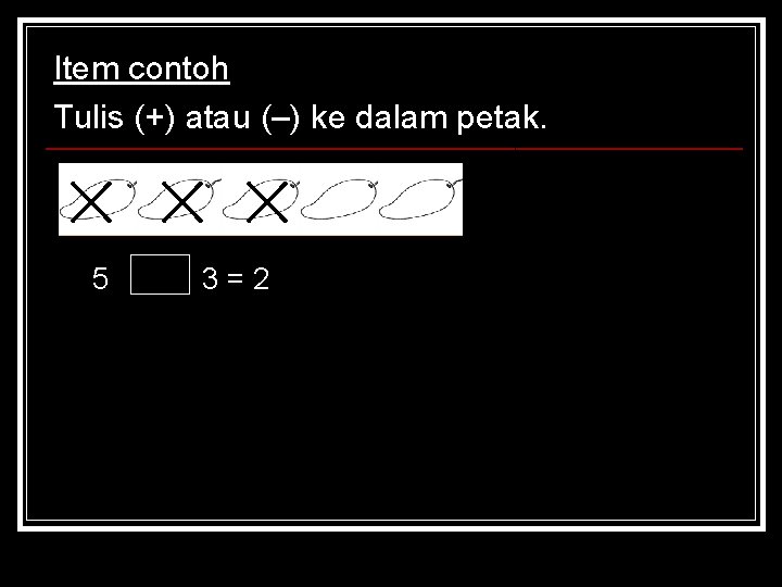 Item contoh Tulis (+) atau (–) ke dalam petak. 5 3=2 