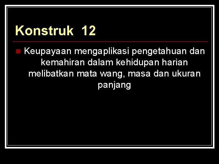 Konstruk 12 n Keupayaan mengaplikasi pengetahuan dan kemahiran dalam kehidupan harian melibatkan mata wang,