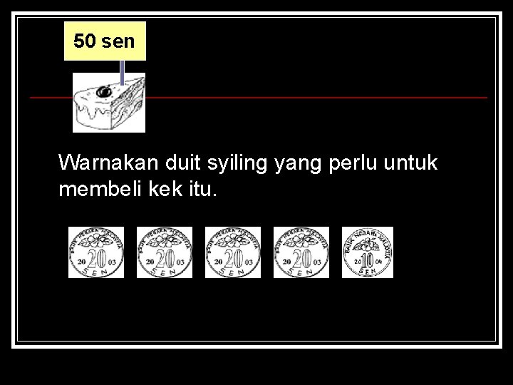 50 sen Warnakan duit syiling yang perlu untuk membeli kek itu. 