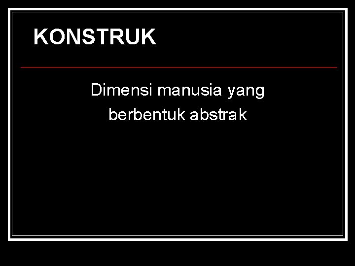 KONSTRUK Dimensi manusia yang berbentuk abstrak 