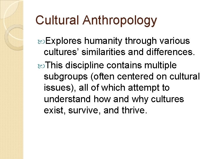 Cultural Anthropology Explores humanity through various cultures’ similarities and differences. This discipline contains multiple