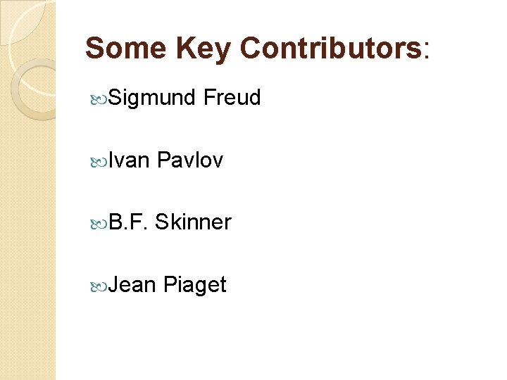 Some Key Contributors: Sigmund Freud Ivan Pavlov B. F. Skinner Jean Piaget 