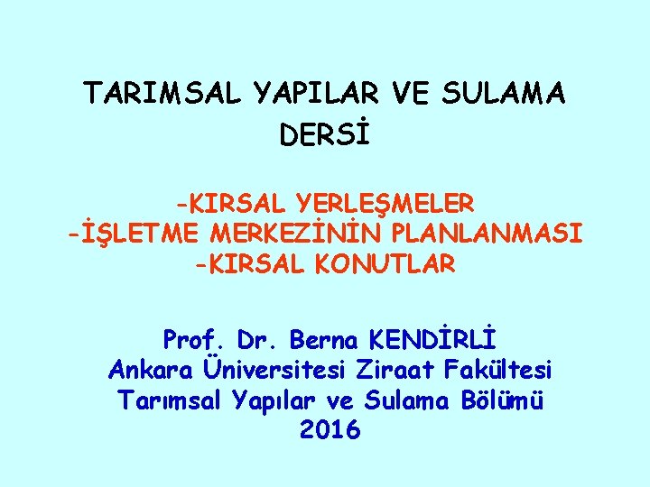 TARIMSAL YAPILAR VE SULAMA DERSİ -KIRSAL YERLEŞMELER -İŞLETME MERKEZİNİN PLANLANMASI -KIRSAL KONUTLAR Prof. Dr.