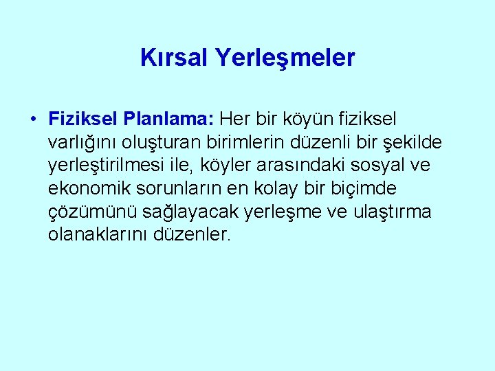 Kırsal Yerleşmeler • Fiziksel Planlama: Her bir köyün fiziksel varlığını oluşturan birimlerin düzenli bir Kırsal Yerleşmeler • Fiziksel Planlama: Her bir köyün fiziksel varlığını oluşturan birimlerin düzenli bir
