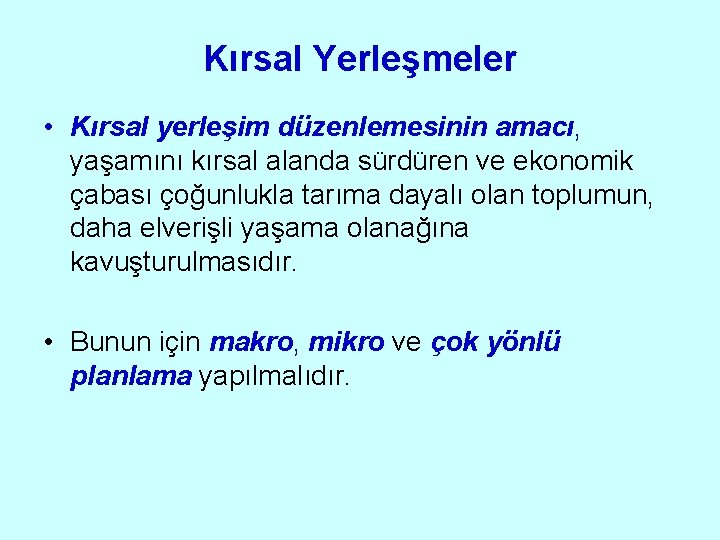 Kırsal Yerleşmeler • Kırsal yerleşim düzenlemesinin amacı, yaşamını kırsal alanda sürdüren ve ekonomik çabası