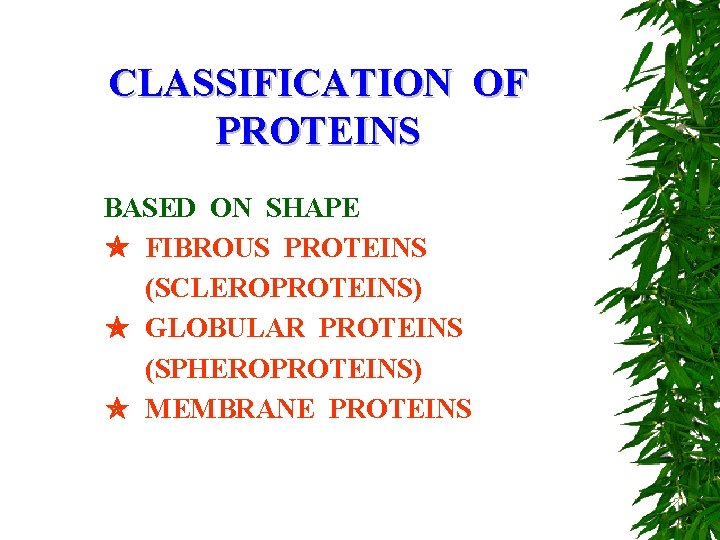 CLASSIFICATION OF PROTEINS BASED ON SHAPE FIBROUS PROTEINS (SCLEROPROTEINS) GLOBULAR PROTEINS (SPHEROPROTEINS) MEMBRANE PROTEINS