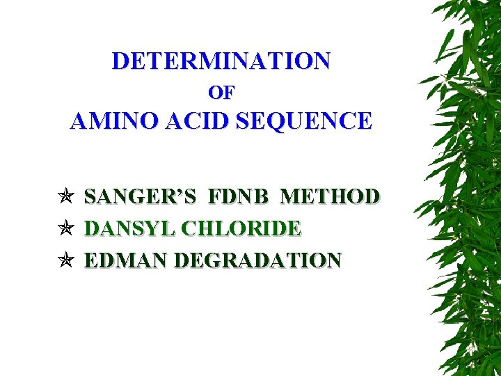 DETERMINATION OF AMINO ACID SEQUENCE SANGER’S FDNB METHOD DANSYL CHLORIDE EDMAN DEGRADATION 