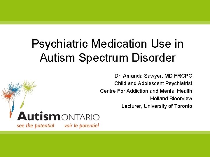 Psychiatric Medication Use in Autism Spectrum Disorder Dr. Amanda Sawyer, MD FRCPC Child and