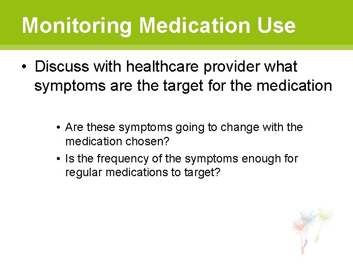 Monitoring Medication Use • Discuss with healthcare provider what symptoms are the target for