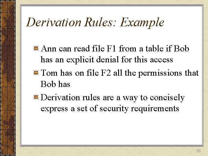 Derivation Rules: Example Ann can read file F 1 from a table if Bob