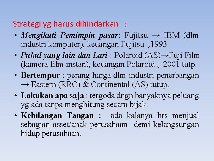 Strategi yg harus dihindarkan : • Mengikuti Pemimpin pasar: Fujitsu → IBM (dlm industri