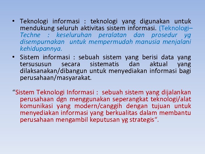  • Teknologi informasi : teknologi yang digunakan untuk mendukung seluruh aktivitas sistem informasi.