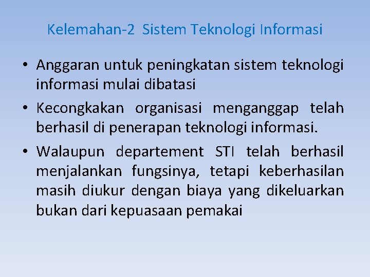 Kelemahan-2 Sistem Teknologi Informasi • Anggaran untuk peningkatan sistem teknologi informasi mulai dibatasi •