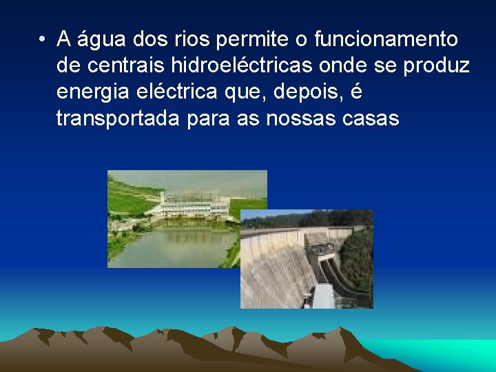  • A água dos rios permite o funcionamento de centrais hidroeléctricas onde se