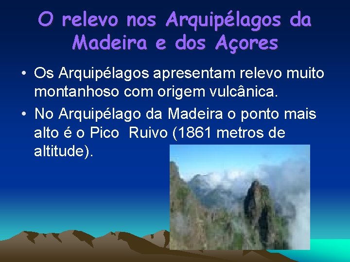O relevo nos Arquipélagos da Madeira e dos Açores • Os Arquipélagos apresentam relevo